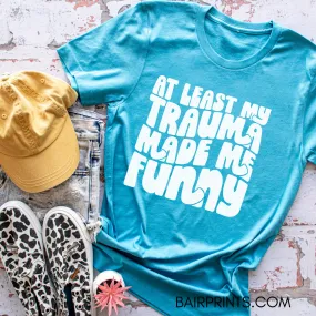 Atleast My Trauma Made me Funny T-Shirt