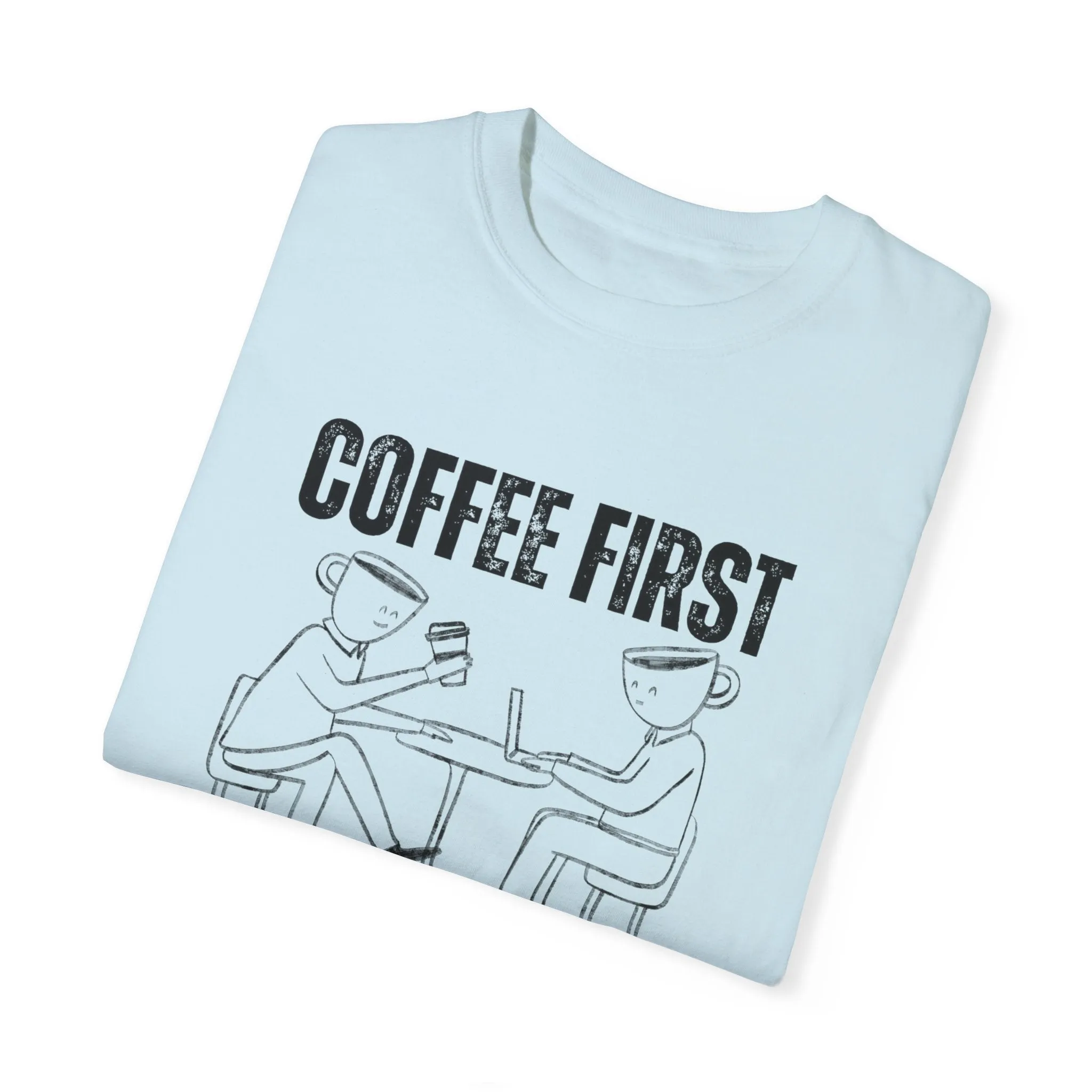 Coffee First, Adulting Second - Women's Comfort Colors Tee for the Caffeine-Powered Journey